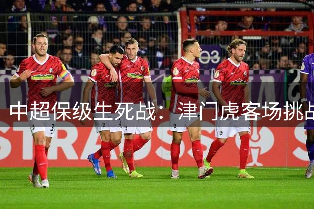 中超保级生死战：津门虎客场挑战残阵海牛 取胜即可逃离降级区