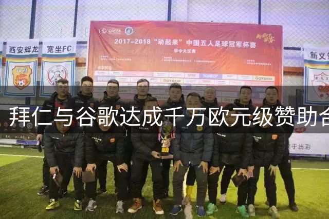 拜仁与谷歌达成千万欧元级赞助合作 手机使用不受限