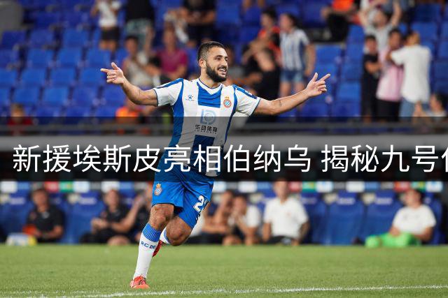 新援埃斯皮亮相伯纳乌 揭秘九号位球员的银河战舰梦