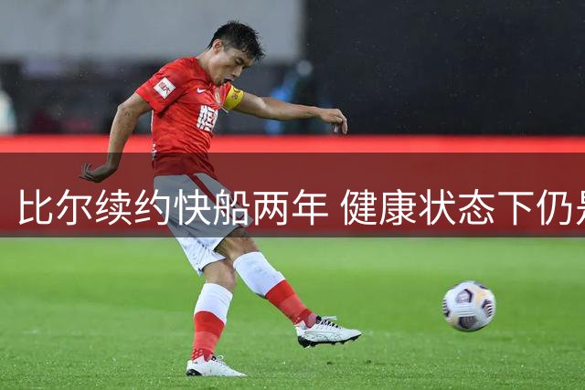 比尔续约快船两年 健康状态下仍是球队重要战力