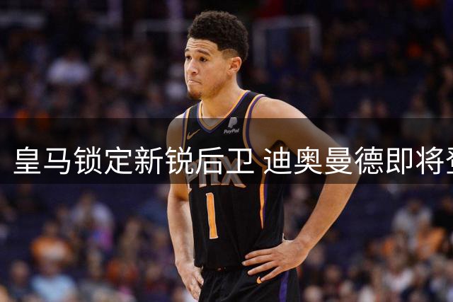 皇马锁定新锐后卫 迪奥曼德即将登陆伯纳乌