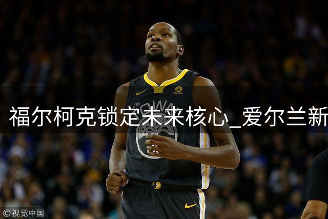 福尔柯克锁定未来核心 爱尔兰新星加德纳加盟签约三年