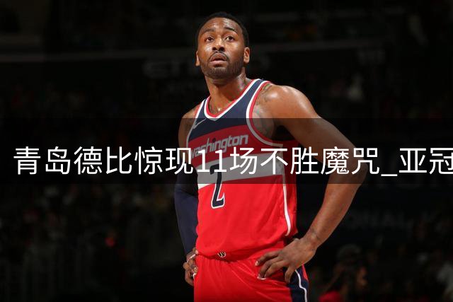 青岛德比惊现11场不胜魔咒 亚冠梦想与保级命运今夜对决